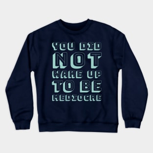 You did not wake up to be mediocre Crewneck Sweatshirt